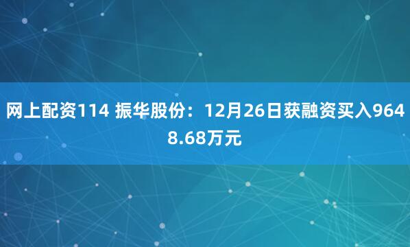 网上配资114 振华股份：12月26日获融资买入9648.68万元