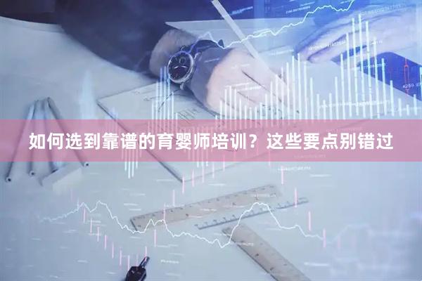 如何选到靠谱的育婴师培训？这些要点别错过